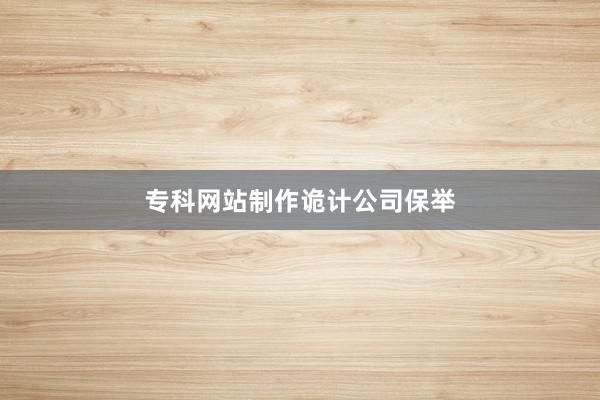 专科网站制作诡计公司保举
